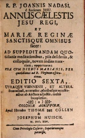 R. P. Joannis Nadasi, è Societate Jesu, Annus Caelestis, Jesu Regi, Et Mariae Reginae Sanctisque Omnibus sacer : Ad Suppeditandam Quotidianis meditationibus, piis desideriis, & colloquiis, novam in dies materiam, opportunus: Una Cum Diebus Marianis, Per quotidianas ad B. Virginem aspirationes, 1/2. Januarius, Februarius, & Martius