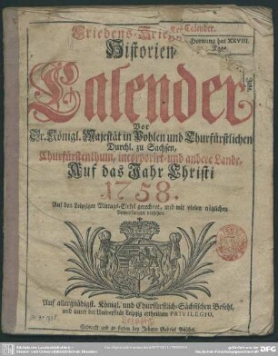 1758: Friedens-, Kriegs- und Historien-Calender für Seiner Churfürstlichen Durchlauchtigkeit zu Sachsen Churfürstenthum, incorporirt und andere Lande : auf das Jahr Christi ...; auf den Leipziger Mittags-Zirkel gerichtet