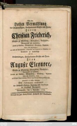 Bey der Hohen Vermählung des Hochwürdigen, Hochgebornen Grafen und Herrn, Herrn Christian Friederich, Grafen zu Stolberg, ... mit der Hochwürdigen, Hochgebornen Gräfin und Frau, Frau Auguste Eleonore, Gräfin zu Stolberg, ... gratulirten in tiefster Ehrfurcht Die Advocati ordinarii bey Hochgräfl. Stolberg. Regierung und Consistorio der Grafschaft Wernigerode : Wernigerode, den 11 November 1768.