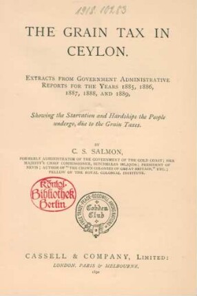 The grain tax in Ceylon : extracts from government administrativ reports for the years 1885, 1886, 1887, 1888, and 1889, showing the starvation and hardships the people undergo, due to the grain taxes