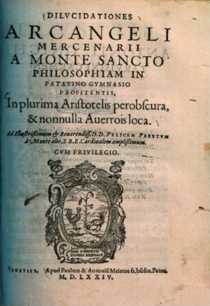 Dilucidationes Arcangeli Mercenarii a Monte Sancto ... in plurima Aristotelis perobscura, et +& nonnulla Averrois loca. 1. (1574). - 295 S.