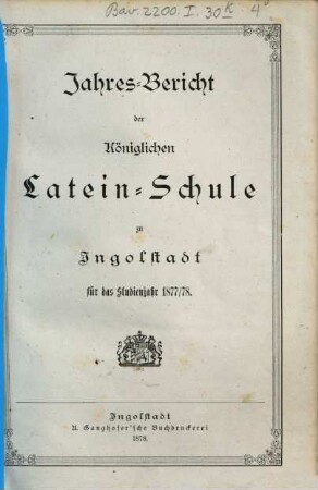 Jahresbericht über die Königliche Latein-Schule Ingolstadt. 1877/78