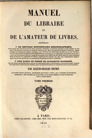 Manuel du libraire et de l'amateur de livres : Contenant 1. Un nouveau dictionnaire bibliographique ... 2. Une table en forme de catalogue raisonné. 1, A - C