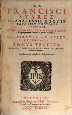 R. P. Francisci Svarez Granatensis, ... Opvs De Virtvte Et Statv Religionis : Qvo Qvid Contineatvr, Index proximus indicabit, 3. De Obligationibus, Quae Religiosum Constituunt, vel ad illum disponunt