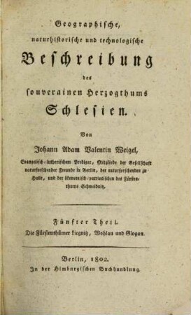 Geographische, naturhistorische und technologische Beschreibung des souverainen Herzogthums Schlesien, 5. Die Fürstenthümer Liegnitz, Wohlau und Glogau