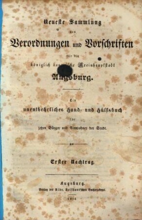 Neueste Sammlung der Verordnungen und Vorschriften für die königlich bayeriche Kreishauptstadt Augsburg : ein unentbehrliches Hand- und Hülfsbuch für jeden Bürger und Einwohner der Stadt. [1,2]., Erster Nachtrag