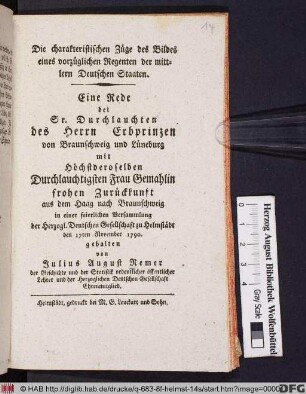 Die charakteristischen Züge des Bildes eines vorzüglichen Regenten der mittlern deutschen Staaten. Eine Rede bei Sr. Durchlauchten des Herrn Erbprinzen von Braunschweig und Lüneburg mit Höchstderoselben Duchlauchtigsten Frau Gemahlin frohen Zurückkunft aus dem Haag nach Braunschweig in einer feierlichen Versammlung der Herzogl. Deutschen Gesellschaft zu Helmstädt den 17ten November 1790 gehalten