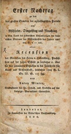 ... Nachtrag zu den drei großen Synoden der Agilolfingischen Periode von Aschheim, Dingolfing und Neuching, 1. Erster Nachtrag ... : [wider Hellersbergs Recension]