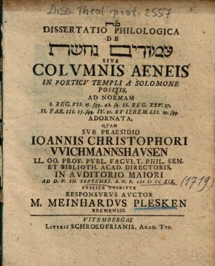 Dissertatio Philologica De ʿAmmûdîm neḥošet Sive Columnis Aeneis In Porticu Templi A Solomone Positis : Ad Normam I. Reg. VII. 15. sqq. 41. sq. II. Reg. XXV. 17. ... Adornata