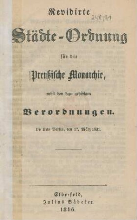 Revidirte Städte-Ordnung für die Preußische Monarchie, nebst den dazu gehörigen Verordnungen : de dato Berlin, den 17. März 1831