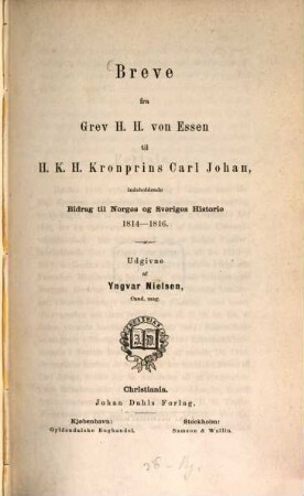 Breve fra Grev Hans Henrik von Essen til H.K.H. : Kronprins Carl Johan, indeholdende Bidrag til Norges og Sveriges Historie 1814 - 1816. Udgivne af Yngvar Nielsen