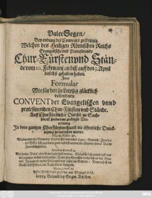 ValetSegen/ Bey endung des Convents zu Leipzig. Welchen des Heiligen Römischen Reichs Evangelische und Protestirende Chur-Fürsten und Stände vom 10. Februarii an biß auff den 3. April daselbst gehalten haben