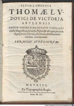 THOMAE LVDOVICI DE VICTORIA ABVLENSIS ... Missae Magnificat, Motecta Psalmi, & alia quã plurima. Quae partim Octonis, alia Nonis, alia Duodenis vocibus concinuntur
