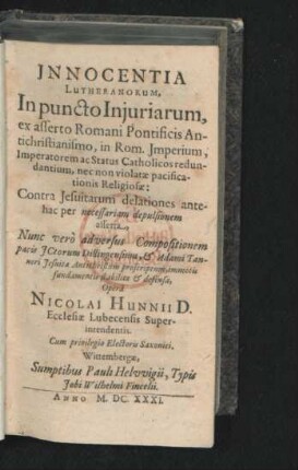 Innocentia Lutheranorum, In puncto Iniuriarum, ex asserto Romani Pontificis Antichristianismo, in Rom. Imperium, Imperatorem ac Status Catholicos redundantium, nec non violatae pacificationis Religiosae: Contra Jesuitarum delationes antehac per necessariam depulsionem asserta ; Nunc vero adversus Compositionem pacis ICtorum Dillingensium, & Adami Tanneri Jesuitae Antichristum proscriptum, immotis fundamentis stabilita & defensa