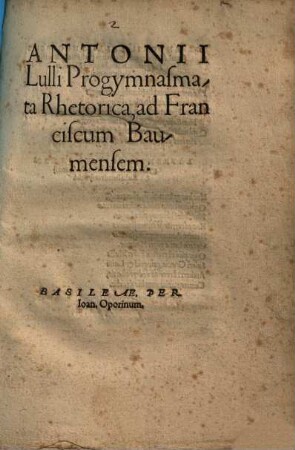 Antonii Lulli Progymnasmata rhetorica, ad Franciscum Baumensem