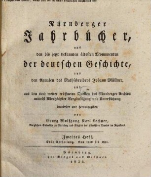 Nürnberger Jahrbücher : aus den bis jetzt bekannten ältesten Monumenten der deutschen Geschichte, aus den Annalen des Rathschreibers Johann Müllner, und aus den noch weiter eröffneten Quellen des Nürnberger Archivs. 2,1. 1834