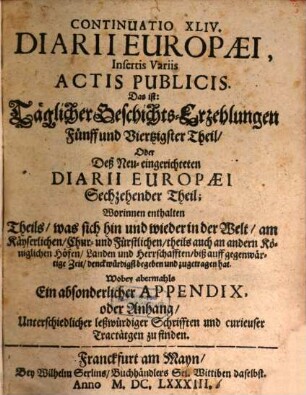 Continuatio diarii Europaei : das ist täglicher Geschichts-Erzehlungen ... Theil, ... was sich ... in der Welt ... begeben und zugetragen hat. 45 = T. 16. 1683