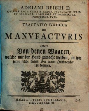 Adriani Beieri ... Tractatio iur. de manufacturis, oder: Von denen Waaren, welche mit der Hand gemacht werden, in wie ferne solche diesem oder jenem Handwercker zu kommen