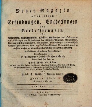 Neues Magazin aller neuen Erfindungen, Entdeckungen und Verbesserungen für Fabrikanten, Manufakturisten, Künstler, Handwerker und Oekonomen. 2,6. [1814]