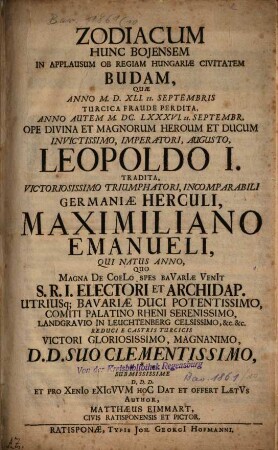 Zodiacum Hunc Bojensem In Applausum Ob Regiam Hungariae Civitatem Budam, Quae Anno M.D.XLI. ... Perdita, Anno autem M.DC.LXXXVI. ... Leopoldo I. Tradita ... Maximiliano Emanueli ... Reduci E Castris Turcicis ... offert Laetvs Author Matthaeus Eimmart, Civis Ratisponensis Et Pictor