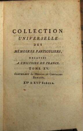 Collection universelle des mémoires particuliers relatifs à l'histoire de France, 15. Contenant les Mémoires du Chevalier Bayard : XVe & XVIe Siècle