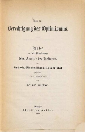 Ueber die Berechtigung des Optimismus : Rede an dier Studirenden beim Antritte des Rektorates der Luwig-Maximilians-Universität gehalten am 29. November 1879