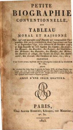 Petite biographie conventionnelle, ou tableau moral et raisonné : des sept cent quarante-neuf Députés qui composaient l'assemblée dite de la Convention, dont l'ouverture eut lieu le 21 Septembre 1792, et la clôture le 26 Octobre 1795 ...