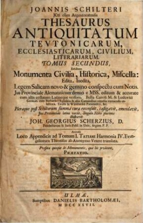 Joannis Schilteri JCti olim Argentoratensis Thesaurus Antiquitatum Tevtonicarum, Ecclesiasticarum, Civilium, Litterariarum. 2, Monumenta Civilia, Historica, Miscella