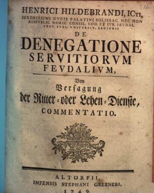 De denegatione servitiorum feudalium : commentatio ; von Versagung der Ritter- oder Lehen-Dienste