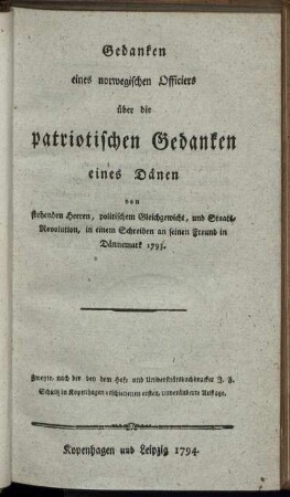 Gedanken eines norwegischen Officiers über die patriotischen Gedanken eines Dänen von stehenden Heeren, politischem Gleichgewicht und Staats-Revolution : in einem Schreiben an seinen Freund in Dännemark 1793