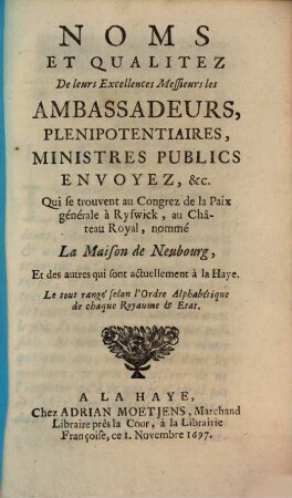 Noms et qualitez de Messieurs les Ambassadeurs ... qui se trouvent au Congrez de la Paix ... a Ryswick
