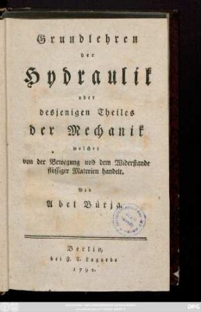 Grundlehren der Hydraulik oder desjenigen Theiles der Mechanik welcher von der Bewegung und dem Widerstande flüssiger Materien handelt