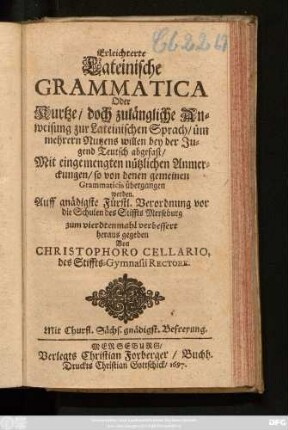 Erleichterte Lateinische Grammatica Oder Kurtze/ doch zulängliche Anweisung zur Lateinischen Sprach/ üm mehrern Nutzens willen bey der Jugend Teutsch abgefast ...