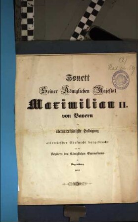 Sonett Seiner Königlichen Majestät Maximilian II. von Bayern als allerunterthänigste Huldigung in allertiefster Ehrfurcht dargebracht von den Schülern des Königlichen Gymnasiums zu Regensburg