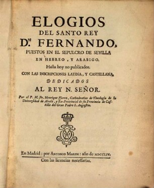 Elogios del santo Rey D. Fernando : puestos en el sepulcro de Sevilla en Hebreo y arabigo, hasta hoy no publicados ; Con las inscripciones latina y castellana