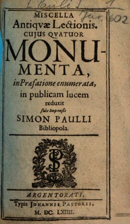 Miscella Antiqvae Lectionis : Cujus Qvatuor Monumenta, in Praefatione enumerata, in publicam lucem reduxit ... Simon Paulli Bibliopola