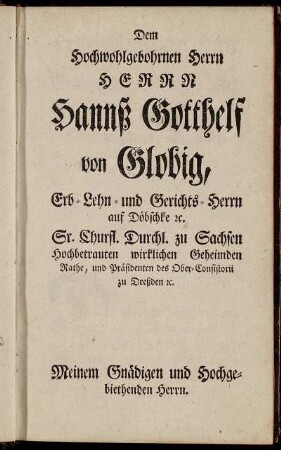 Dem Hochwohlgebohrnen Herrn Herrn Hannß Gotthelf von Globig, [...]