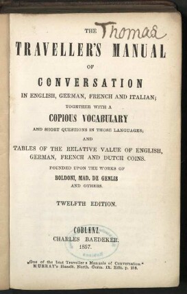 The traveller's Manual of conversation : English, German, French and Italian ; together with a copious vocabulary and short questions in those languages ; and tables of the relative value of english, german, french and dutch coins