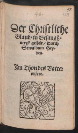 Der Christliche || Glaub/ in Gesangß=||weyß gestelt/ Durch || Sewaldum Hey=||den.|| Jm Thon des Vatter || vnsers.||