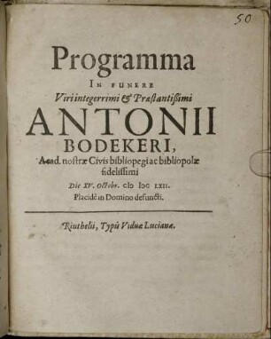 Programma In Funere Viri integerrimi & Praestantißimi Antonii Bodekeri, Acad. nostrae Civis bibliopegi ac bibliopolae fidelissimi : Die XV. Octobr. MDCLXII. Placide in Domino defuncti. : [Propos. sub Sigillo Academiae Hasso-Schaumb. XIX Octob. 1662.]
