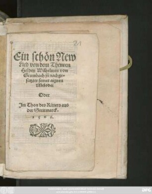 Ein schön New || Lied von dem Theuren || Helden Wilhelmen von || Grumbach jñ nachge=||satzter seiner aignen || Melodei || Oder || Jm Thon des Ritters aus || der Steirmarck.||
