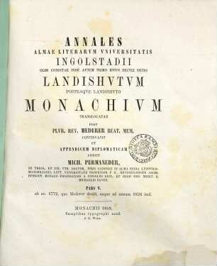 Annales Ingolstadiensis Academiae. Pars V., ... ab ao. 1772, quo Mederer desiit, usque ad annum 1826 incl.