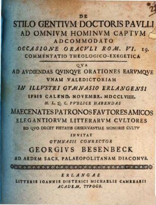 De Stilo Gentivm Doctoris Pavlli Ad Omnivm Hominvm Captvm Adcommodato, Occasione Oracvli Rom. VI. 19. Commentatio Theologico-Exegetica : qua ad audiendas quinque orationes ... invitat gymnasii conrector Georgius Besenbeck ad aedem sacr. palaeopolitanam diaconus