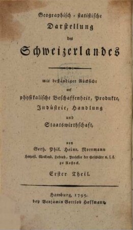 Geographisch-statistische Darstellung des Schweizerlandes : mit beständiger Rücksicht auf physikalische Beschaffenheit, Produkte, Industrie, Handlung und Staatswirthschaft, 1