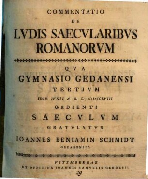 Commentatio de ludis saecularibus Romanorum : qua gymnasio Gedanensi tertium ... ordienti saeculum gratulatur Ioannes Beniamin Schmidt