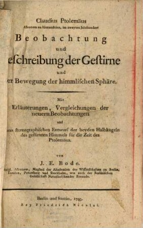 Claudius Ptolemäus Astronom zu Alexandrien, im zweyten Jahrhundert Beobachtung und Beschreibung der Gestirne und der Bewegung der himmlischen Sphäre : Mit Erläuterungen, Vergleichungen der neuern Beobachtungen und einem stereographischen Entwurf der beyden Halbkugeln des gestirnten Himmels für die Zeit des Ptolemäus