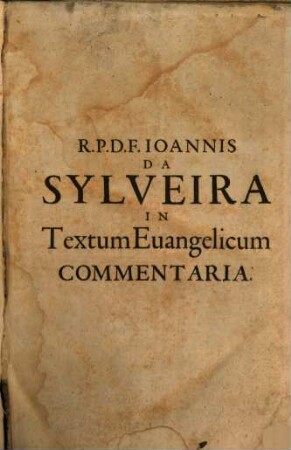 R.P.D.F. Ioannis Da Sylveira Olyssiponensis, ... Commentariorvm in Textum Euangelicum, T. 1 (1652)