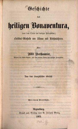 Geschichte des heiligen Bonaventura : aus dem Orden des heiligen Franziskus, Cardinal-Bischofs von Albano und Kirchenlehrers