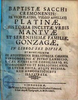 Baptistae Sacchi vulgo appellati Platinae historia inclytae urbis Mantuae et serenessimae familiae, Gonzagae ...