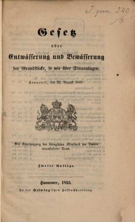 Gesetz über Entwässerung u. Bewässerung der Grundstücke, sowie über Stau-Anlagen Hannover, den 22. Aug. 1847